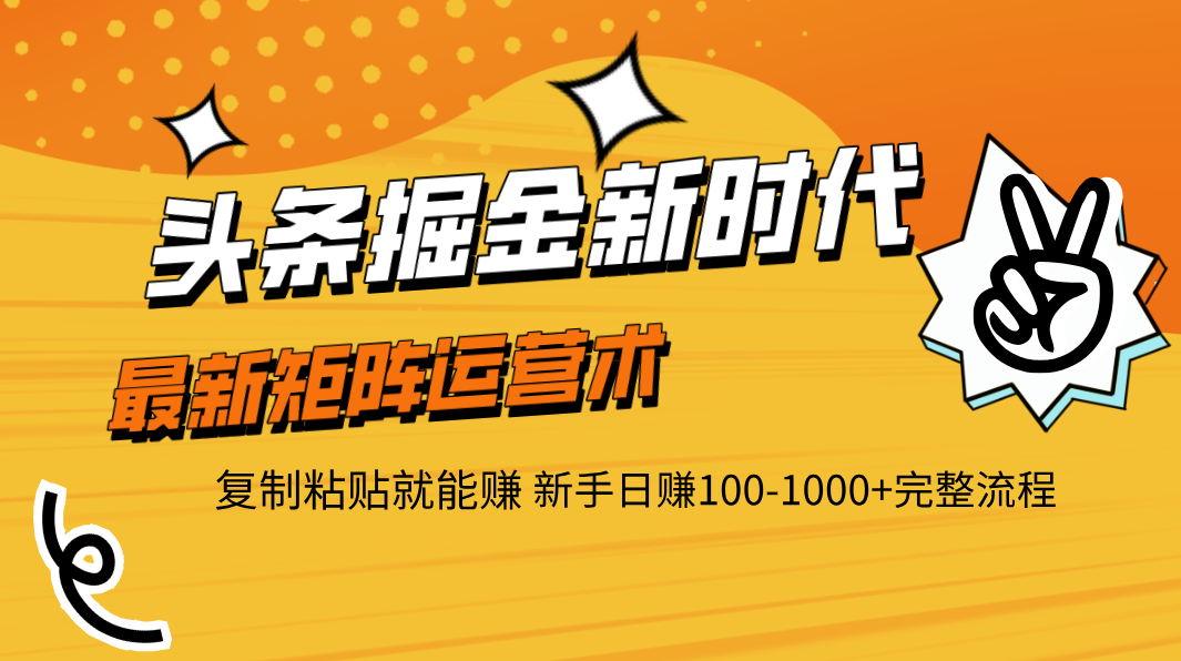 头条掘金新时代 最新矩阵运营术 复制粘贴就能赚 新手日赚100-1000+完整流程-百盟网