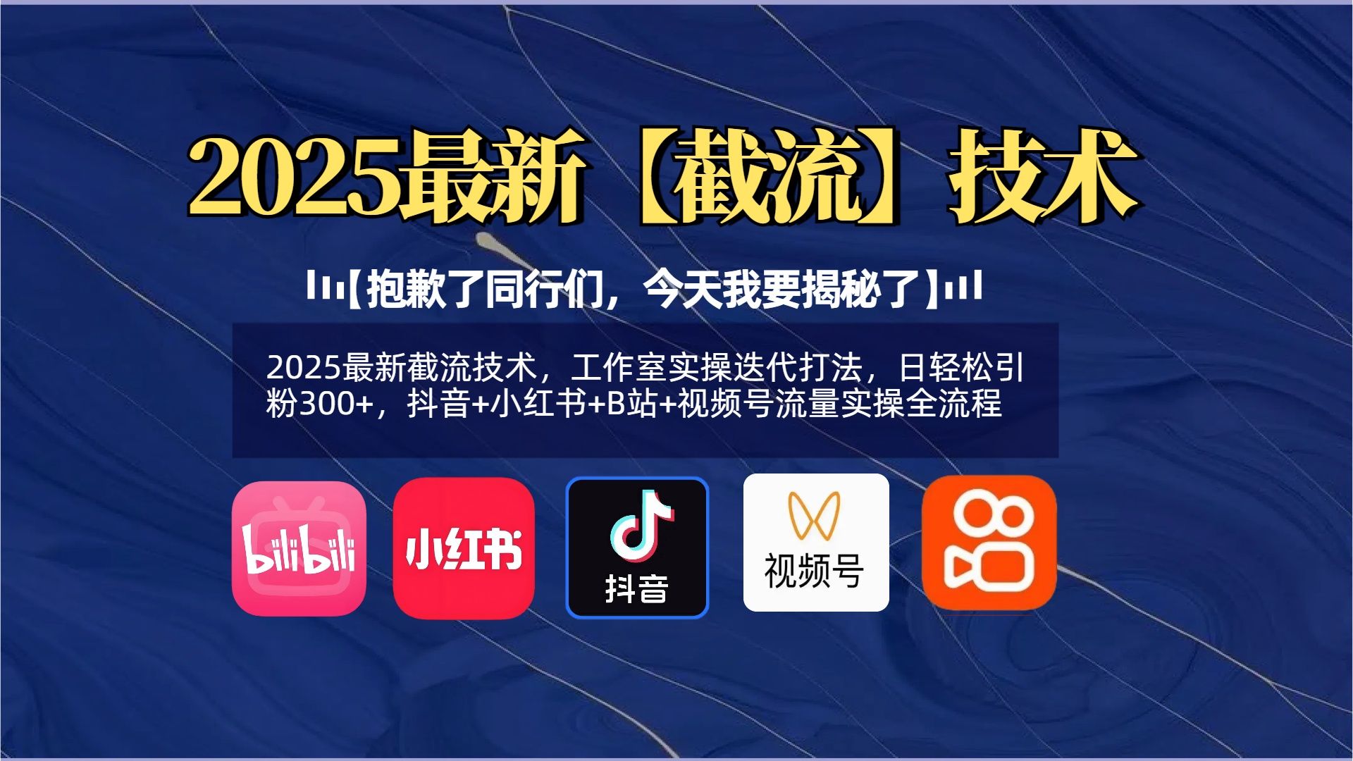 【抱歉了同行们，今天我要揭秘了】2025最新截流技术，工作室实操迭代打法，日轻松引粉300+，抖音+小红书+B站+视频号流量实操全流程-百盟网