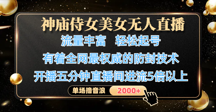 神庙侍女美女无人直播，流量丰富、轻松起号，有着全网最权威的防封技术、4K超高清素材画质，开播五分钟直播间进流5倍以上，单场撸音浪2000+-百盟网