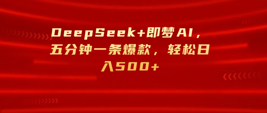 DeepSeek+即梦AI，五分钟一条爆款，轻松日入500+-百盟网