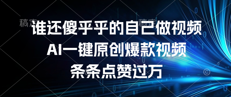 谁还傻乎乎的自己做视频？AI一键原创爆款视频，条条点赞过万-百盟网