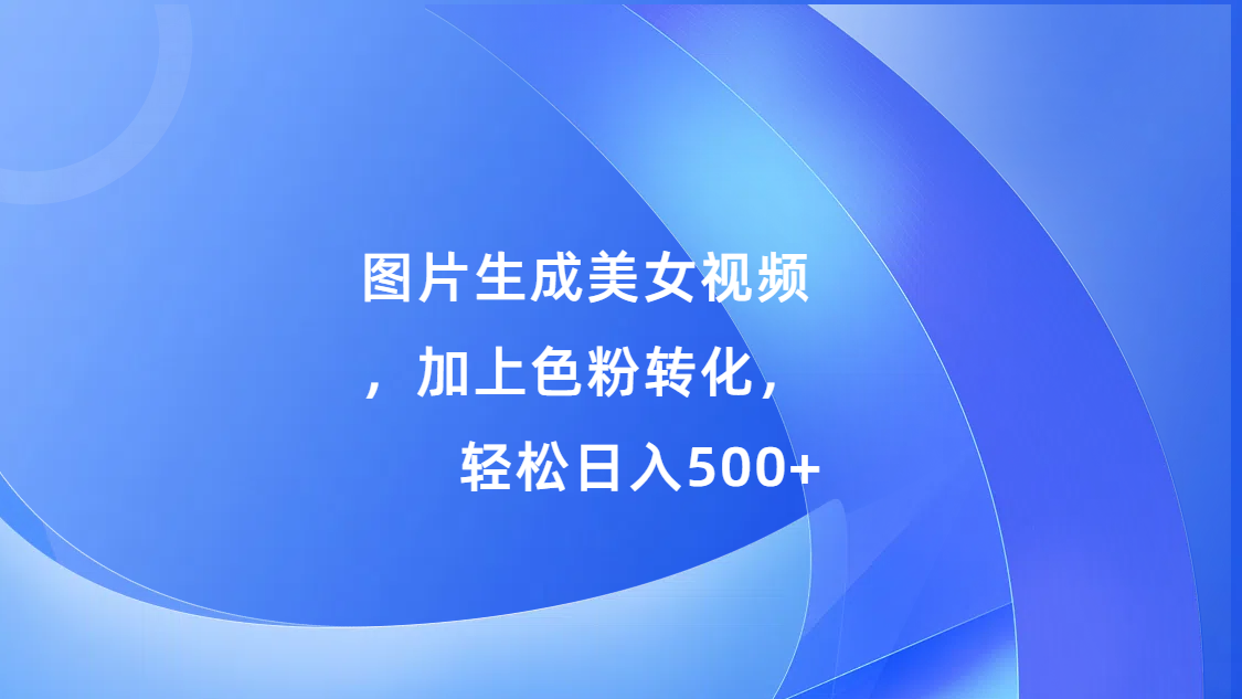 图片生成美女视频，加上s粉转化，轻松日入500+-百盟网
