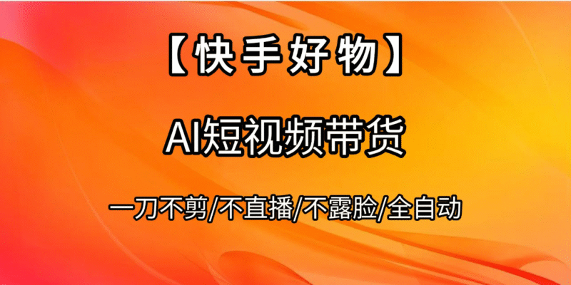 【快手好物】AI短视频带货，全自动搬运拼接-百盟网