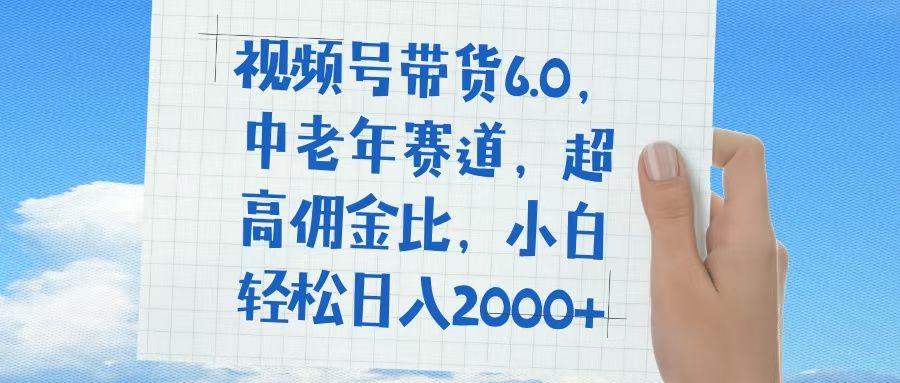 视频号带货6.0，中老年赛道，普通人也能轻松日入1500+，超高佣金比-百盟网