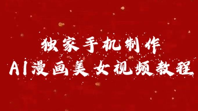 独家手机制作AI漫画美女视频，外面卖1280的保姆级教程-百盟网
