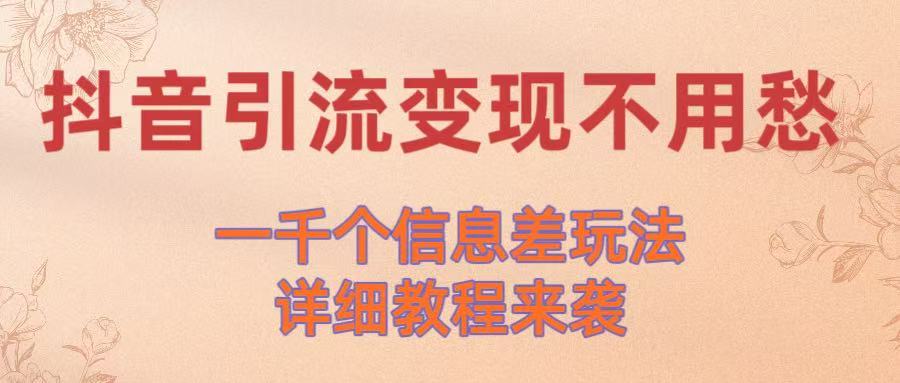 抖音引流变现不用愁！一千个信息差玩法详细教程来袭-百盟网