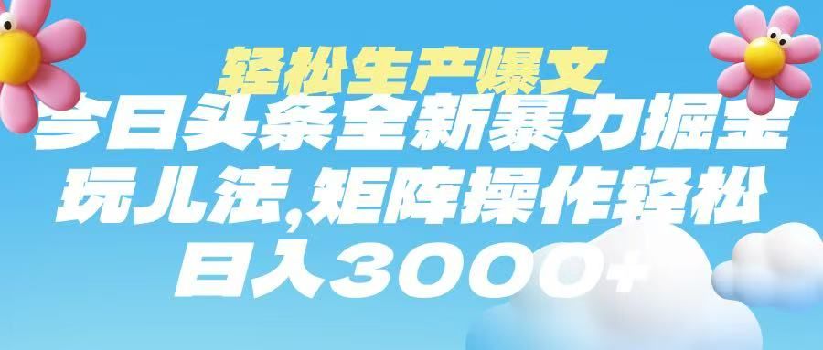 今日头条暴力掘金玩法，轻松生产爆文，可矩阵操作，日入3000➕-百盟网
