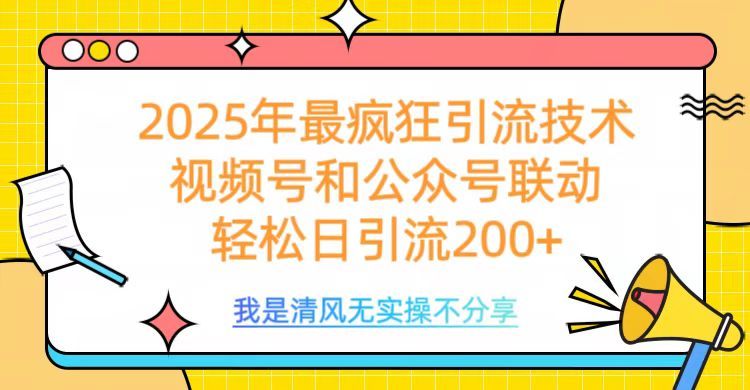 2025年最疯狂引流技术，视频号和公众号联动，轻松日引流200+-百盟网