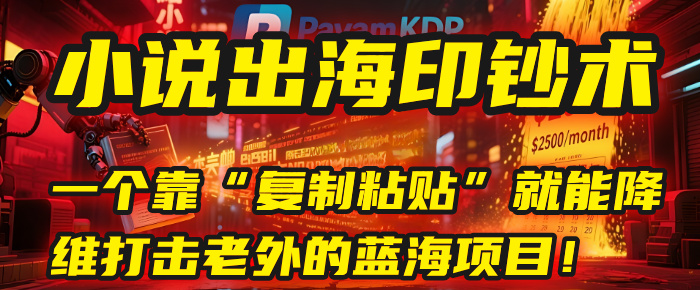 小说出海印钞术：一个靠“复制粘贴”就能降维打击老外的蓝海项目！-百盟网