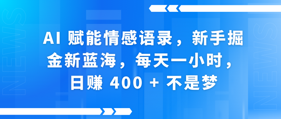 AI赋能情感语录，新手掘金新蓝海，每天一小时，日赚 400 + 不是梦-百盟网