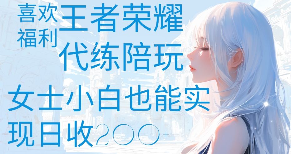 王者荣耀代打陪练喜欢王者的福利边玩还能多个收入女士小白也能轻松实现日收200+-百盟网