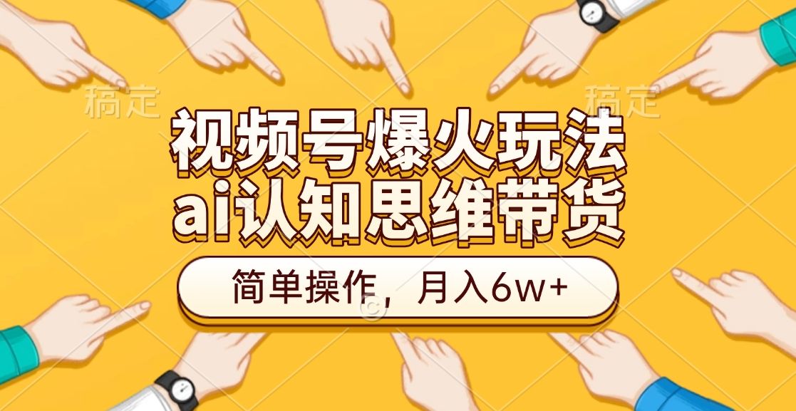 视频号爆火玩法，ai认知思维带货、简单操作，月入6w+-百盟网