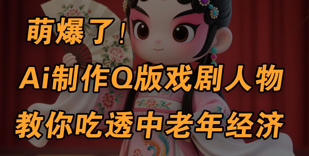 用Ai制作Q版戏剧人物，手把手教你吃透中老年经济，5分钟一个成品，多渠道变现-百盟网