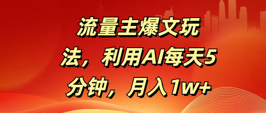 流量主爆文玩法，利用AI每天5分钟，月入1w+-百盟网