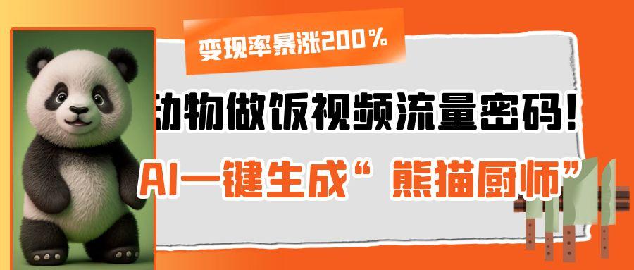 动物做饭视频流量密码！AI一键生成“熊猫厨师”，变现率暴涨200%-百盟网