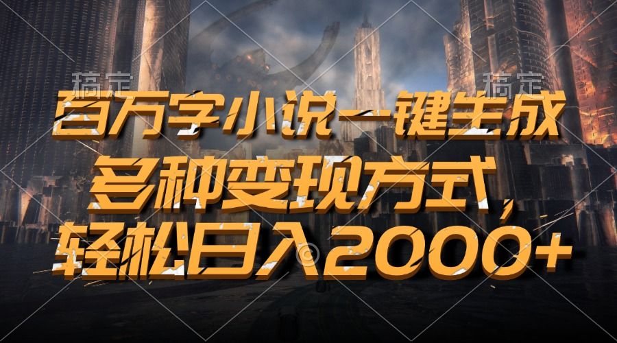 百万字小说一键生成，轻松日入2000+，多种变现方式-百盟网