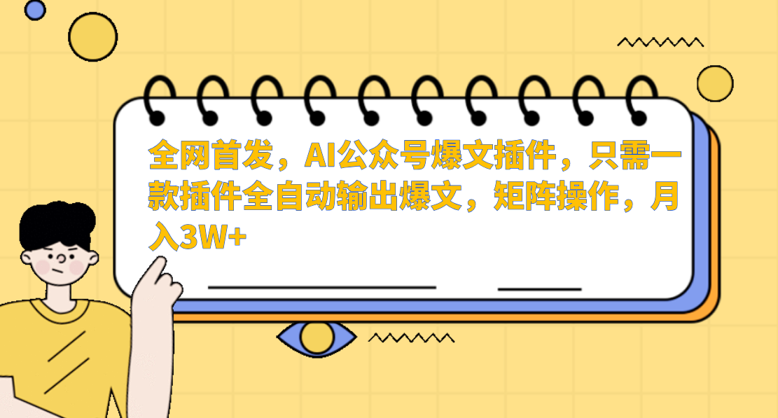 全网首发，AI公众号爆文插件，只需一款插件全自动输出爆文，矩阵操作，月入3W+-百盟网