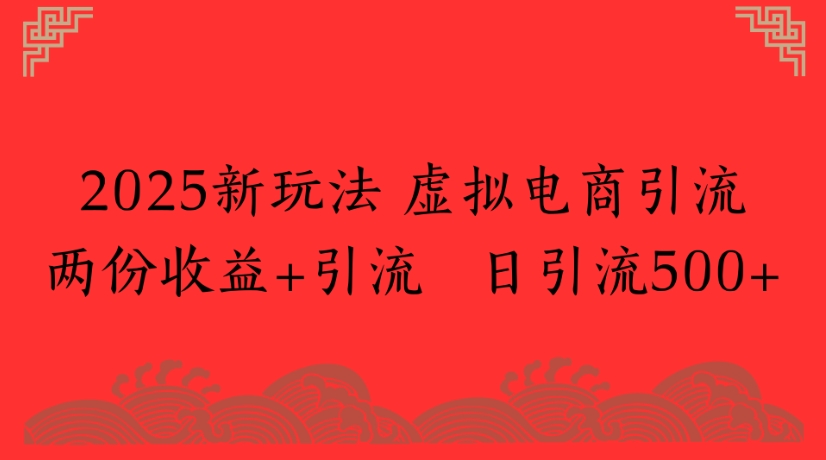 2025新玩法，虚拟电商引流两份收益+引流 日引流500+-百盟网