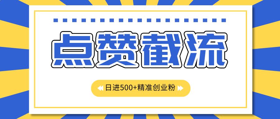 点赞截流日引500+精准创业粉，知识星球无限截流CY粉首发玩法，精准曝光长尾持久，日进线500+-百盟网