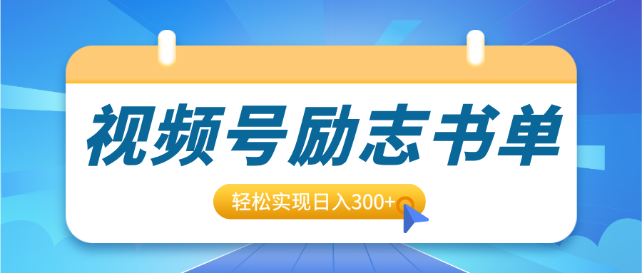 视频号励志书单号升级玩法，适合0基础小白操作，轻松实现日入300+-百盟网