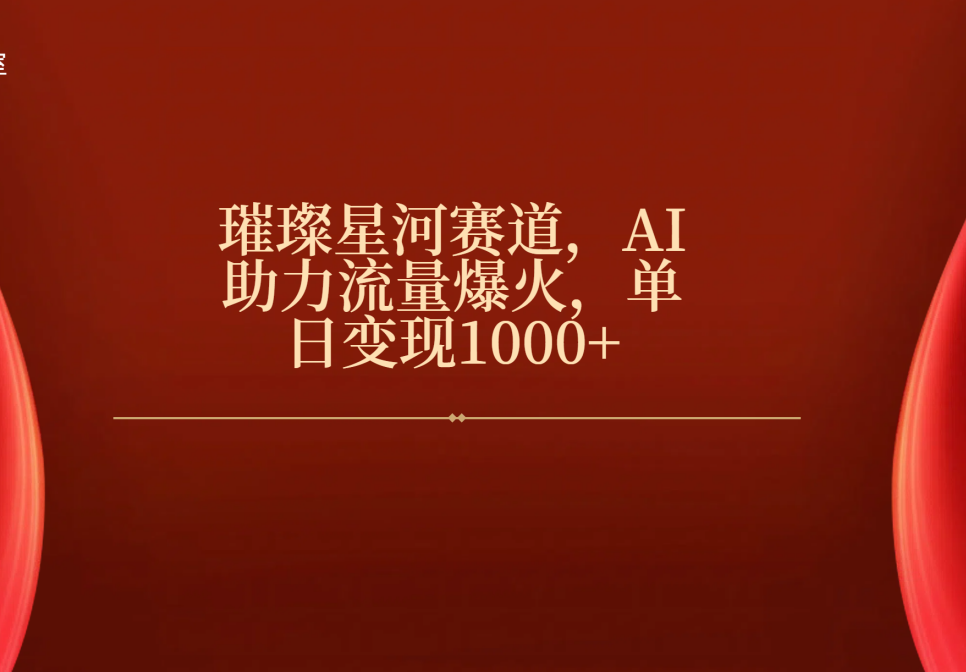 璀璨星河赛道，AI助力流量爆火，单日变现1000+-百盟网