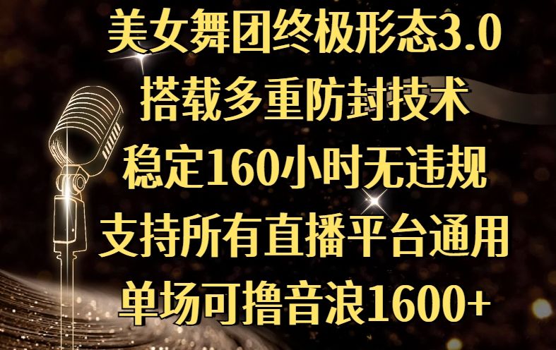 美女舞团终极形态3.0，搭载多重防封技术，稳定160小时无违规，支持所有直播平台通用，单场可撸音浪1600+-百盟网