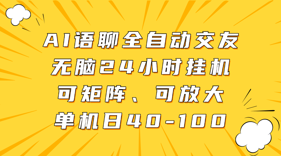 AI语聊全自动交友，无脑24小时挂机可矩阵、单机日40-100，可放大-百盟网