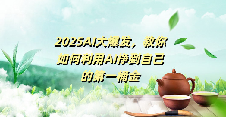2025AI大爆发，教你如何利用AI挣到自己的第一桶金-百盟网