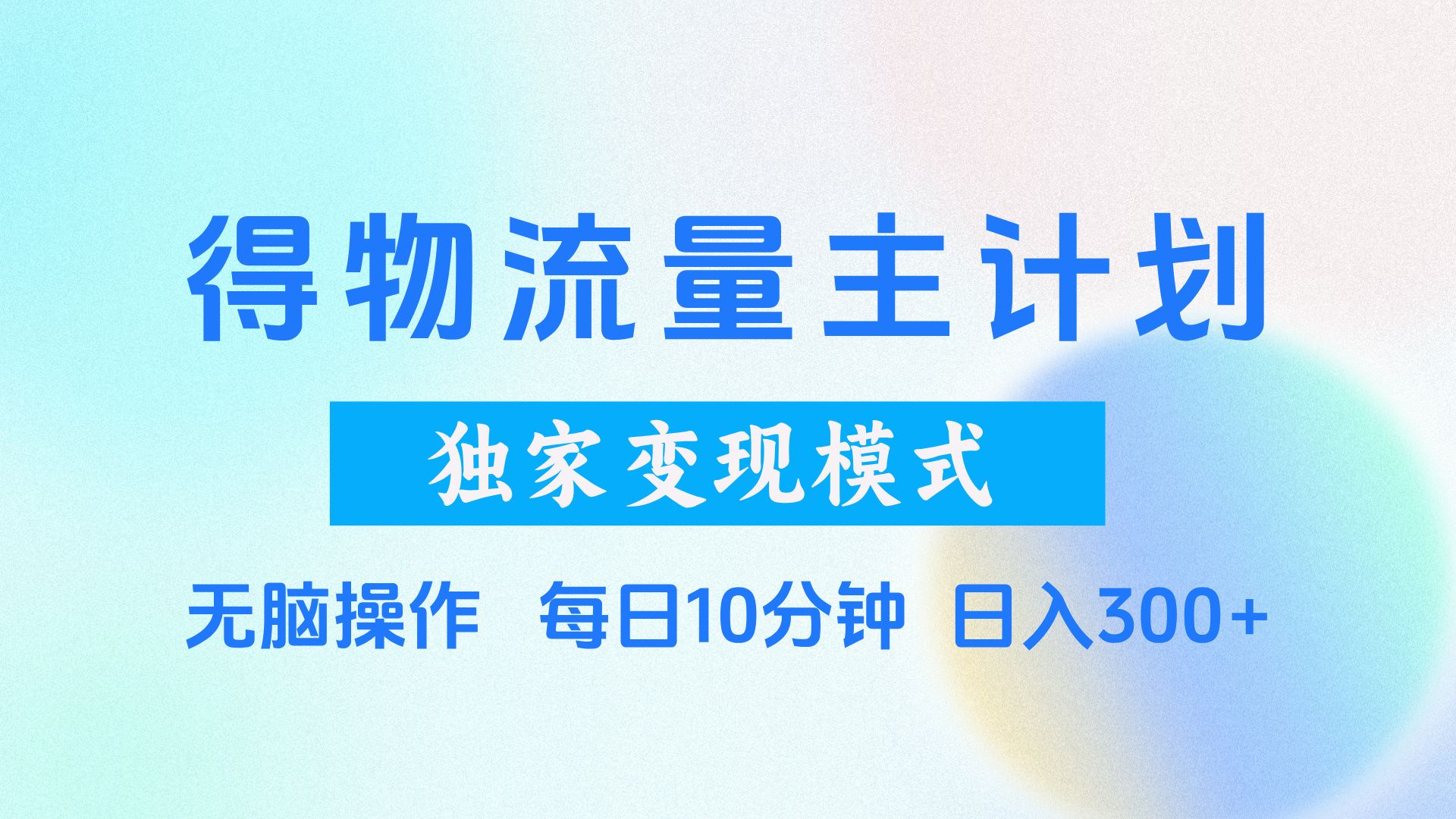 得物流量主计划，独家变现模式，轻松上手，日入300+-百盟网