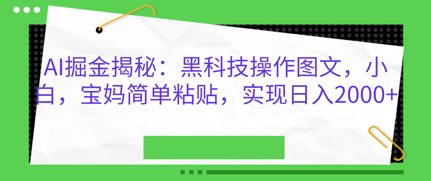 AI掘金揭秘：黑科技操作图文，小白，宝妈简单粘贴，实现日入2000+-百盟网