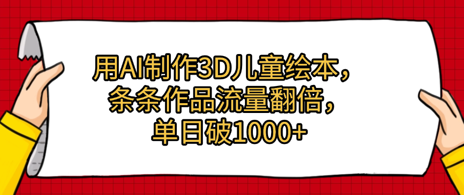 用AI制作3D儿童绘本，条条作品流量翻倍，单日破1000+-百盟网