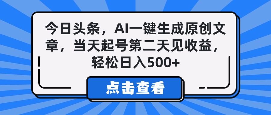 今日头条，AI一键生成原创文章，当天起号第二天见收益，轻松日入500+-百盟网