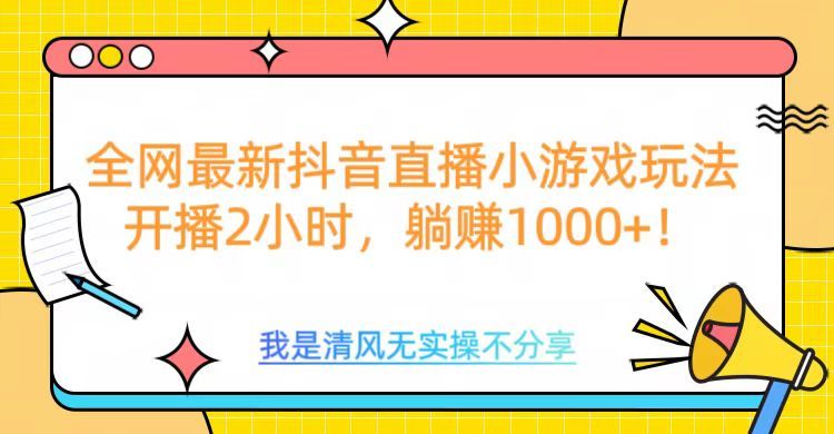 全网首发！抖音直播小游戏全新玩法来袭，仅开播 2 小时，就能轻松躺赚 1000+！-百盟网