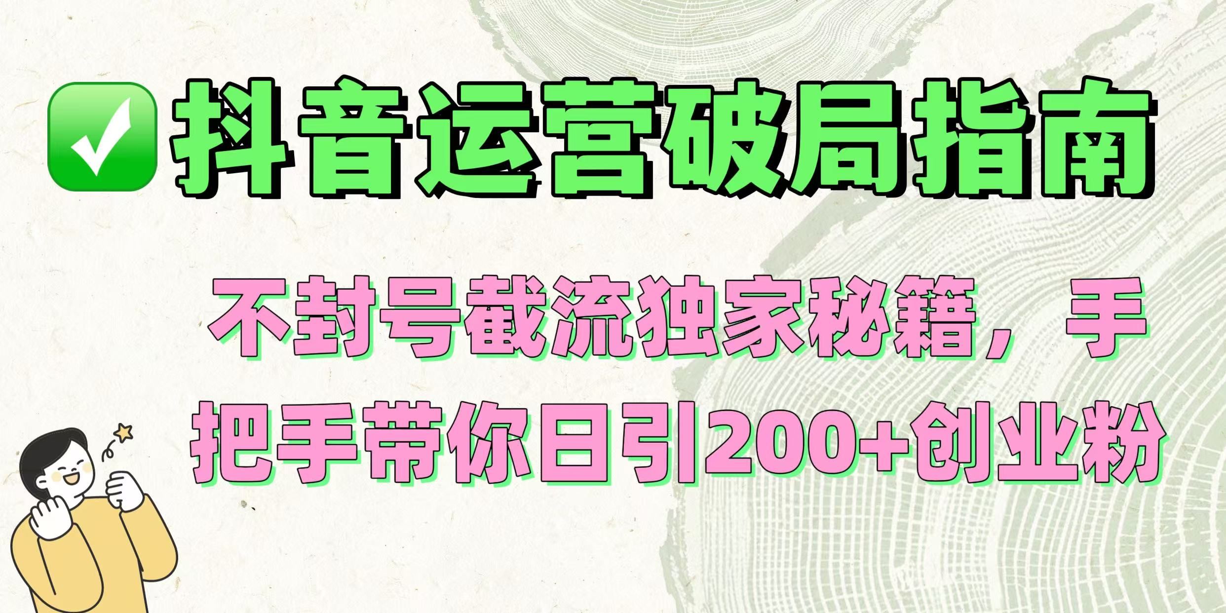 抖音运营破局指南！不封号截流独家秘籍，手把手带你日引200+创业粉-百盟网