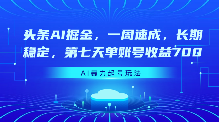 头条AI掘金，一周速成，长期稳定，第七天单账号收益700-百盟网