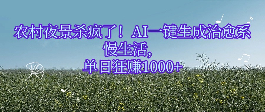 农村夜景杀疯了！AI一键生成治愈系慢生活，单日狂赚1000+-百盟网
