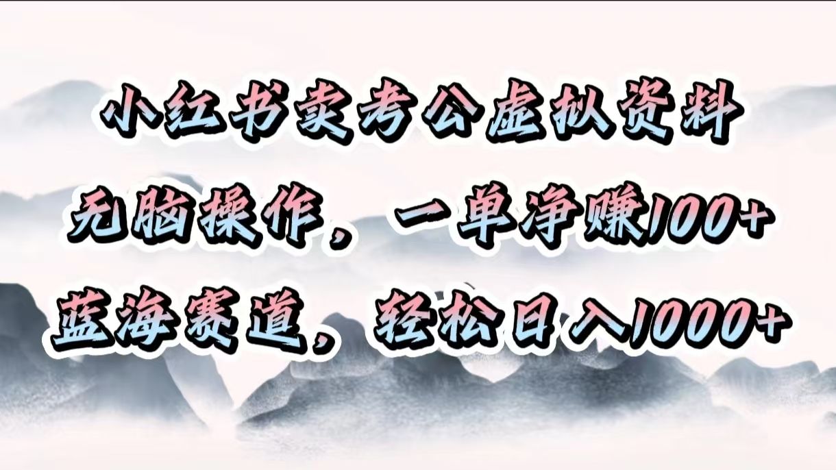 小红书卖考公虚拟资料，无脑操作，一单净赚100+，蓝海赛道，轻松日入1000+-百盟网