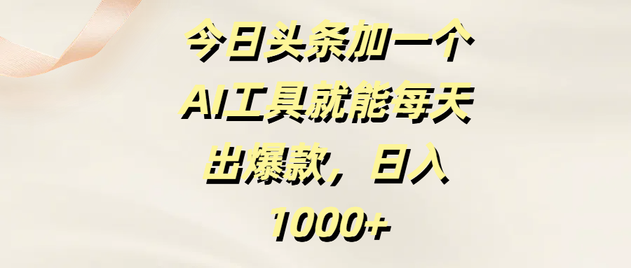 今日头条加一个AI工具就能每天出爆款，日入1000+-百盟网
