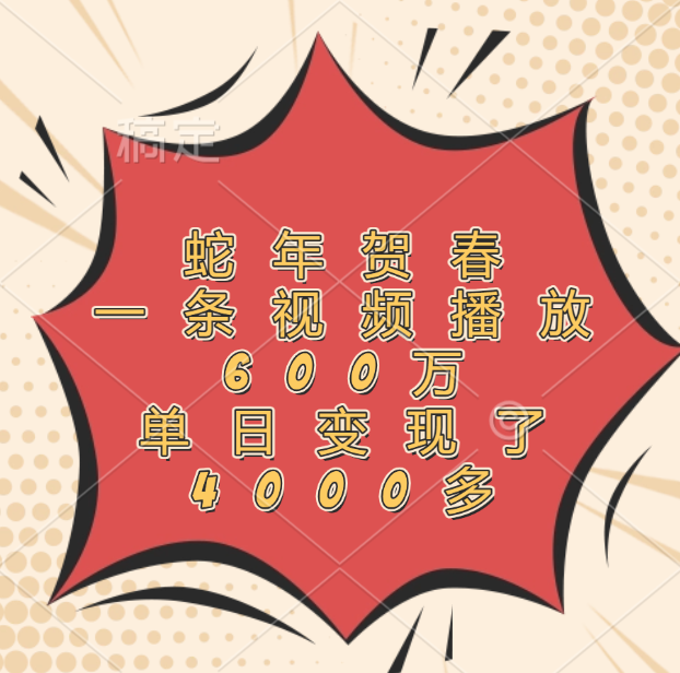 蛇年贺春，一条视频播放600万，单日变现了4000多-百盟网
