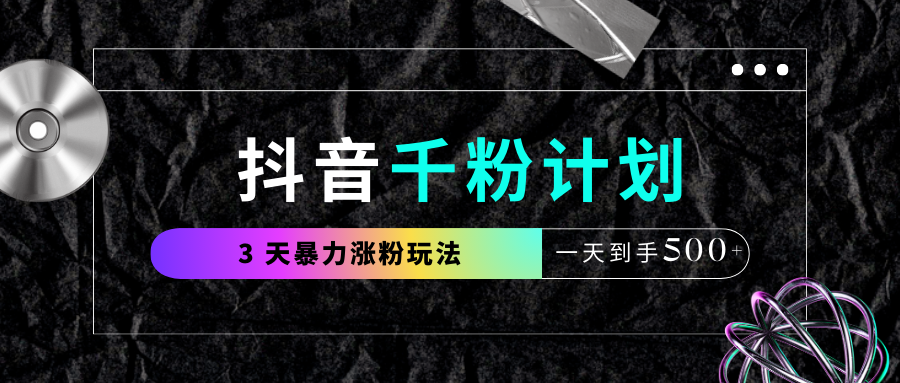 抖音千粉计划，最新玩法三天暴力涨千粉，一天到手500元+-百盟网