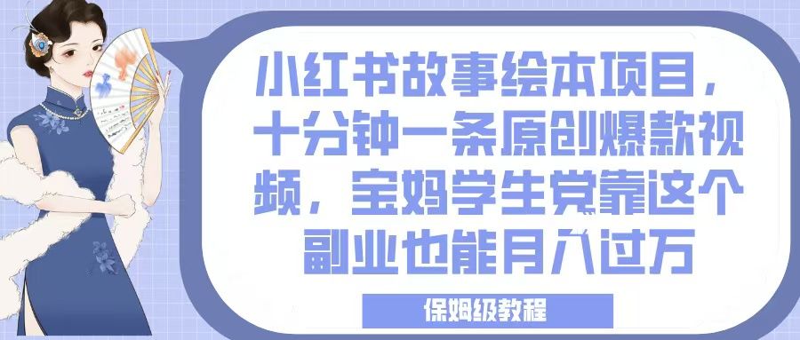 小红书故事绘本项目，十分钟一条原创爆款视频，宝妈学生党靠这个副业也能月入过万，保姆级教程-百盟网