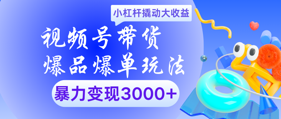 视频号带货爆品爆单玩法小杠杆撬动大收益暴力变现3000+-百盟网
