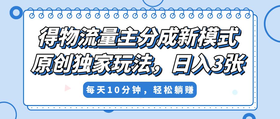 得物流量主分成新模式，原创独家玩法，小白可做，简单暴利，单日稳定变现300+-百盟网