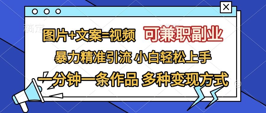 图片+文案=视频，可兼职副业，精准暴力引流，一分钟一条作品，小白轻松上手，多种变现方式-百盟网