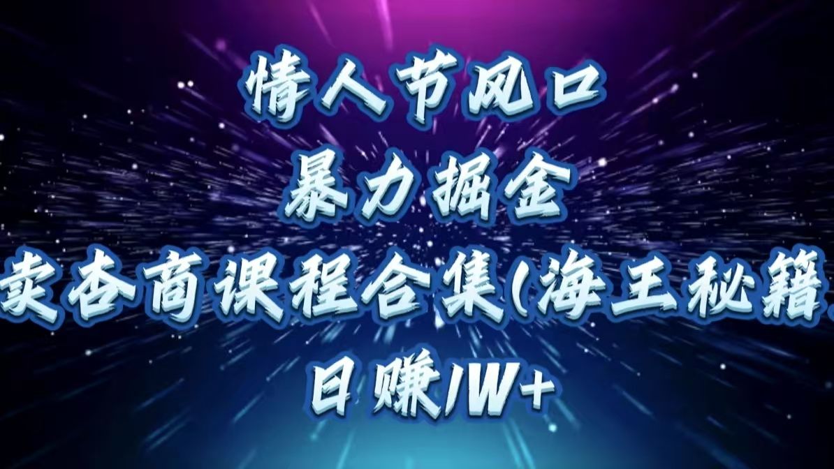 情人节风口，暴力掘金！卖杏商课程合集(海王秘籍)，日赚1W+-百盟网