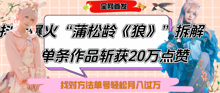抖音爆火“蒲松龄《狼》”实战拆解，仅6条作品涨粉24W,单条作品收获20万点赞，找对方法轻松起号月入过万-百盟网