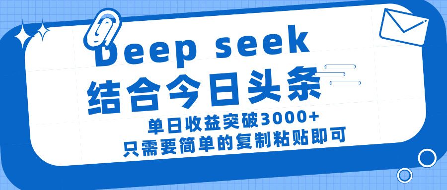 deep seek 结 合今日 头 条， 单 日收 益突破 3000+ ， 只需要 简单 的复制粘贴 即可-百盟网