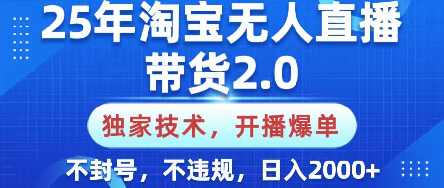 25年淘宝无人直播带货2.0，独家技术，开播爆单，纯小白易上手，不封号，不违规，，日入2000+-百盟网