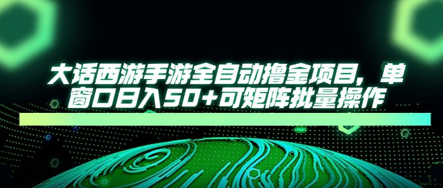 大话西游全自动撸金，单窗口日入50+可矩阵批量操作-百盟网