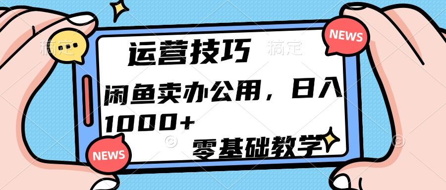 运营技巧！闲鱼卖办公用品日入1000+-百盟网